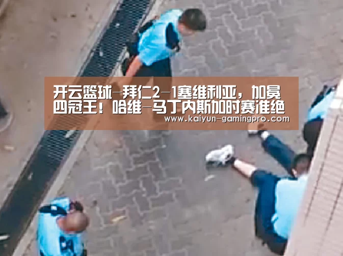 开云篮球-拜仁2-1塞维利亚，加冕四冠王！哈维-马丁内斯加时