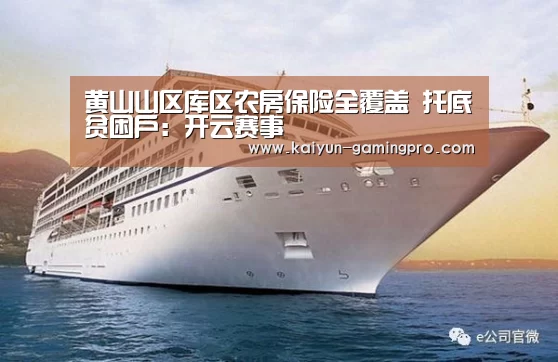 黄山山区库区农房保险全覆盖 托底贫困户：开云赛事