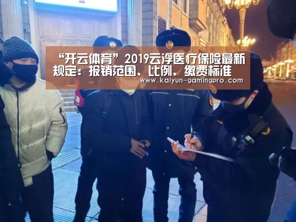 “开云体育”2019云浮医疗保险最新规定:报销范围、比例、缴费标准(图3) 开云篮球